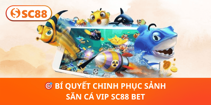 Khám Phá SC88 Sảnh Săn Cá Vip - Thiên Đường Giải Trí Cao Cấp