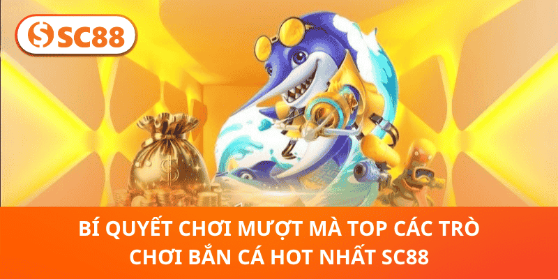 Top các Trò Chơi Bắn Cá Hot Nhất SC88 – Trải Nghiệm Đẳng cấp