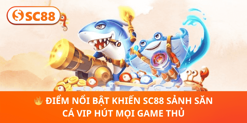 Khám Phá SC88 Sảnh Săn Cá Vip - Thiên Đường Giải Trí Cao Cấp