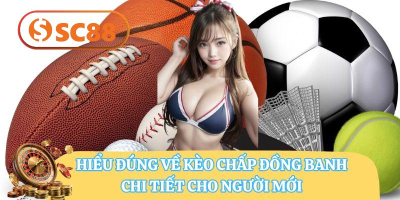 Hiểu Đúng Về Kèo Chấp Đồng Banh SC88 Chi Tiết Cho Người Mới
