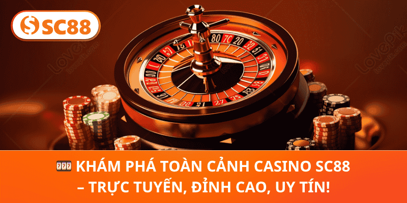 Casino SC88 – Cá Cược Trực Tuyến Đỉnh Cao, Uy Tín Hàng Đầu