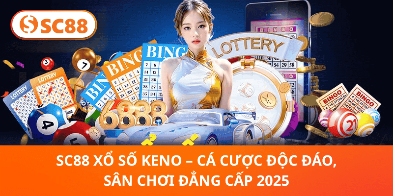 SC88 Xổ Số Keno – Cá Cược Độc Đáo, Sân Chơi Đẳng Cấp 2026