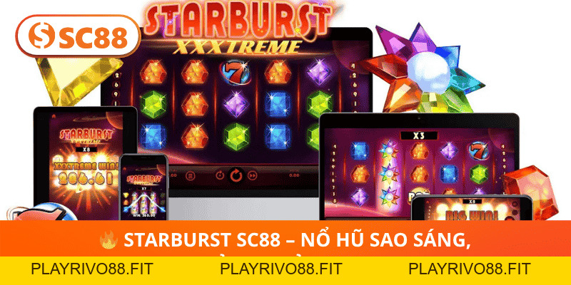 🔥 Starburst SC88 – Nổ Hũ Sao Sáng, Thưởng Khủng Ngay!