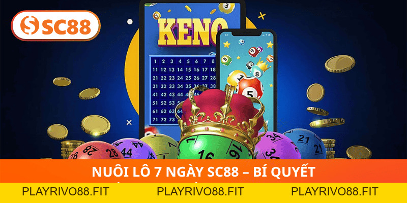 Nuôi Lô 7 Ngày SC88 – Bí Quyết Đầu Tư Lô Đề Thông Minh